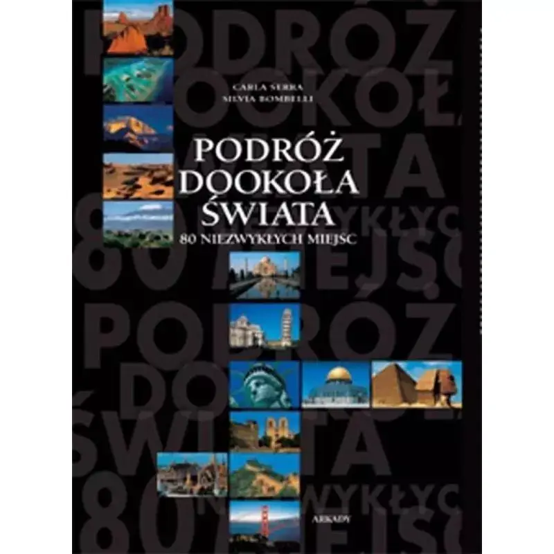 PODRÓŻ DOOKOŁA ŚWIATA 80 NIEZWYKŁYCH MIEJSC CARLA SERRA, SILVIA BOMBELLI Bestseller