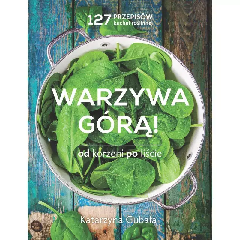WARZYWA GÓRĄ! OD KORZENI PO LIŚCIE Bestseller
