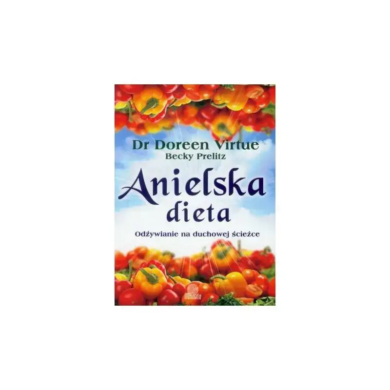 Tylko do końca tygodnia ANIELSKA DIETA. ODŻYWIANIE NA DUCHOWEJ ŚCIEŻCE