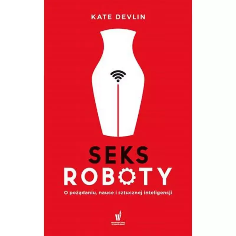 SEKSROBOTY. O POŻĄDANIU, NAUCE I SZTUCZNEJ INTELIGENCJI Darmowy zwrot
