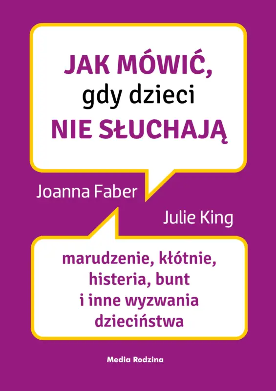 Zamów dziś Jak mówić, gdy dzieci nie słuchają. Marudzenie, kłótnie, histeria, bunt i inne wyzwania dzieciństwa