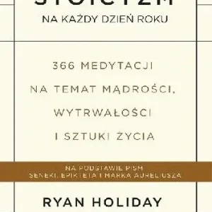 Stoicyzm na każdy dzień roku. 366 medytacji na temat mądrości, wytrwałości i sztuki życia Dostępne od ręki