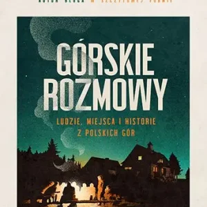 Górskie rozmowy. Ludzie, miejsca i historie z polskich gór Oferta