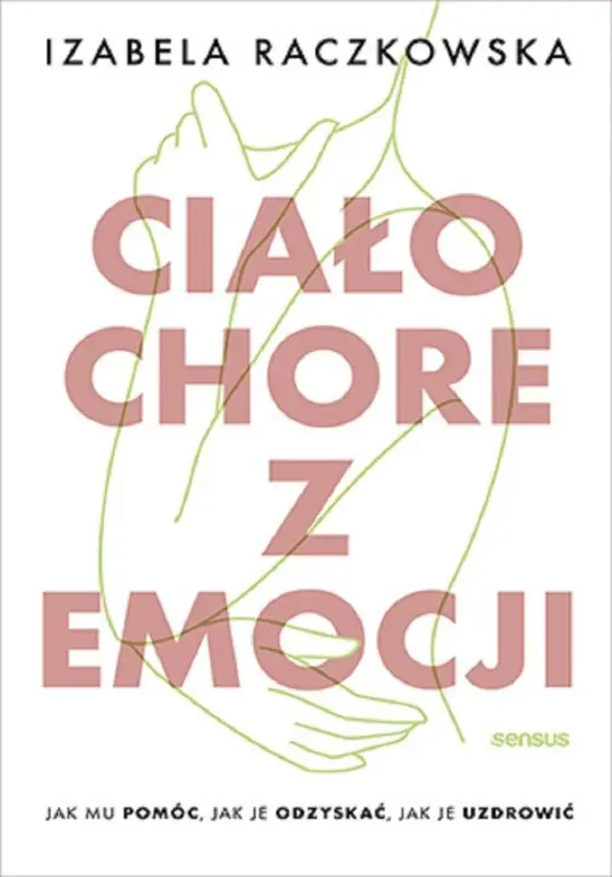 Ciało chore z emocji. Jak mu pomóc, jak je odzyskać, jak je uzdrowić Promocja