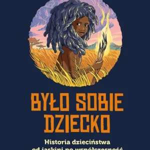 Bestseller Było sobie dziecko. Historia dzieciństwa od jaskini po współczesność