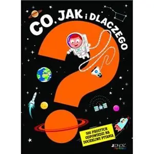 Co, jak i dlaczego? 500 prostych odpowiedzi na dociekliwe pytania Kup online