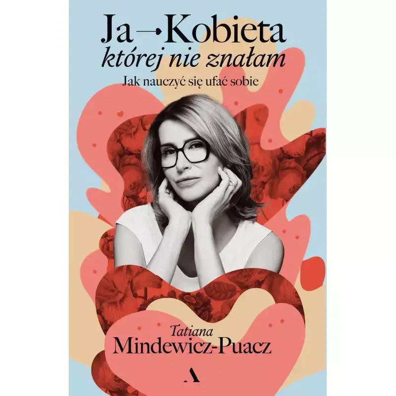 JA - KOBIETA, KTÓREJ NIE ZNAŁAM. JAK NAUCZYĆ SIĘ UFAĆ SOBIE Sprawdź teraz