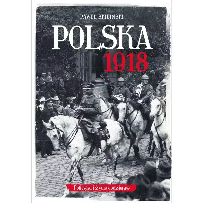 POLSKA 1918. POLITYKA I ŻYCIE CODZIENNE Szybka wysyłka
