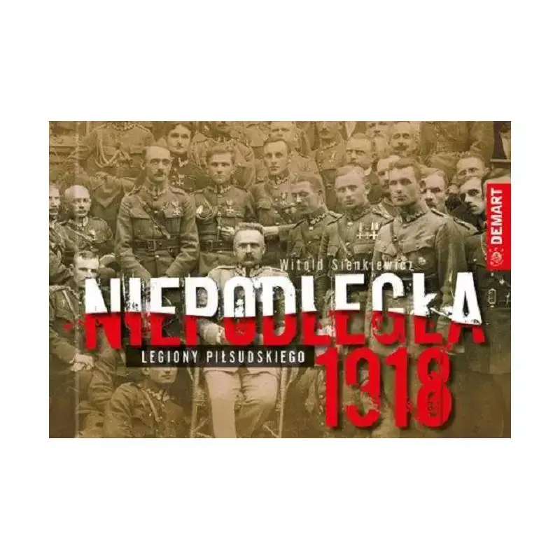 NIEPODLEGŁA 1918. LEGIONY PIŁSUDSKIEGO Ograniczona ilość