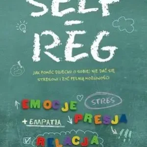 Wysoka jakość Self Reg. Jak pomóc dziecku (i sobie) nie dać się stresowi i żyć pełnią możliwości