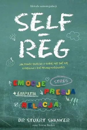 Wysoka jakość Self Reg. Jak pomóc dziecku (i sobie) nie dać się stresowi i żyć pełnią możliwości
