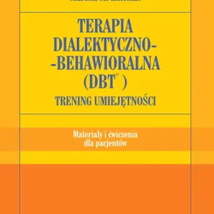 Hit sprzedaży Terapia dialektyczno-behawioralna (DBT). Trening umiejętności. Materiały i ćwiczenia dla pacjentów