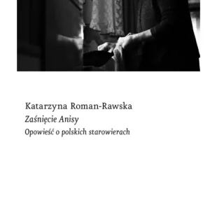 Zaśnięcie Anisy. Opowieść o polskich starowierach Wysoka jakość