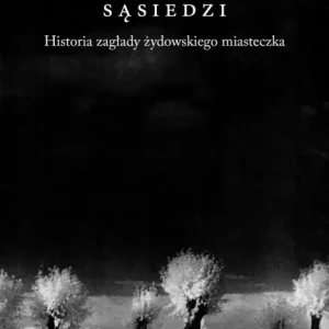 Hit sprzedaży Sąsiedzi. Historia zagłady żydowskiego miasteczka