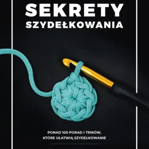 Sekrety szydełkowania. Ponad 100 porad i trików, które ułatwią szydełkowanie Promocja