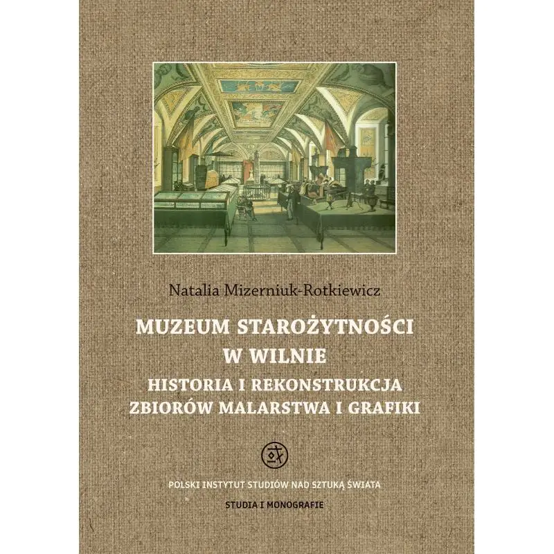 MUZEUM STAROŻYTNOŚCI W WILNIE. HISTORIA I REKONSTRUKCJA ZBIORÓW MALARSTWA I GRAFIKI Ekspresowa dostawa