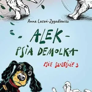 Oferta czasowa ALEK – PSIA DEMOLKA. PSIE SZCZĘŚCIE 3(Anna Lasoń-Zygadlewicz)