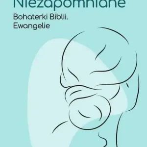 NIEZAPOMNIANE. Bohaterki Biblii. Ewangelie(Magdalena Grabowska) Hit sprzedaży