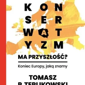 Bezpieczna płatność CZY KONSERWATYZM MA PRZYSZŁOŚĆ?(Tomasz P. Terlikowski)