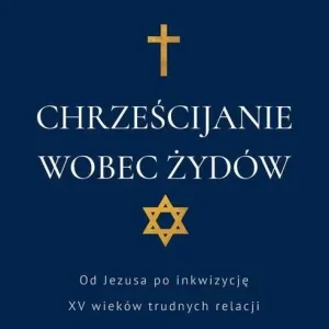 CHRZEŚCIJANIE WOBEZ ŻYDÓW. Od Jezusa po inkwizycję. XV wieków trudnych relacji(Grzegorz Ryś) Szybka wysyłka
