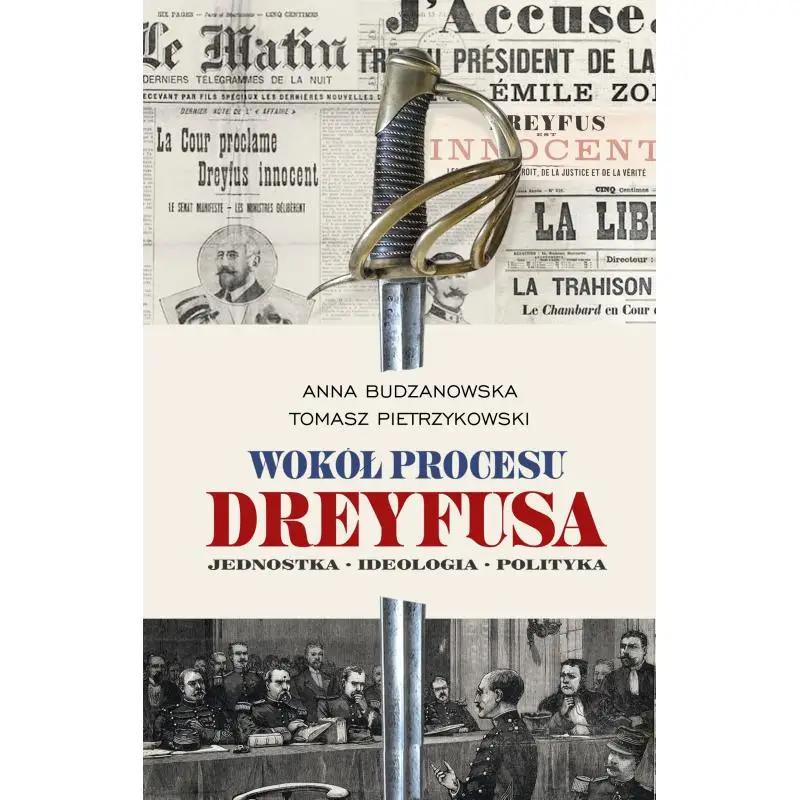 WOKÓŁ PROCESU DREYFUSA. JEDNOSTKA. IDEOLOGIA. POLITYKA Tylko dziś