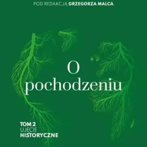 O POCHODZENIU. Ujęcie historyczne. Tom 2(pod red. Grzegorza Malca) Ekspresowa dostawa