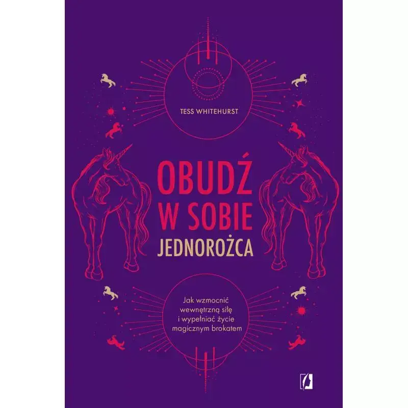 OBUDŹ W SOBIE JEDNOROŻCA. JAK WZMOCNIĆ WEWNĘTRZNĄ SIŁĘ I WYPEŁNIAĆ ŻYCIE MAGICZNYM BROKATEM Szybka wysyłka