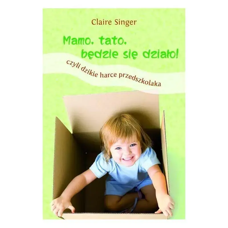 MAMO, TATO, BĘDZIE SIĘ DZIAŁO! CZYLI DZIKIE HARCE PRZEDSZKOLAKA CLAIRE SINGEL Bezpieczne zakupy