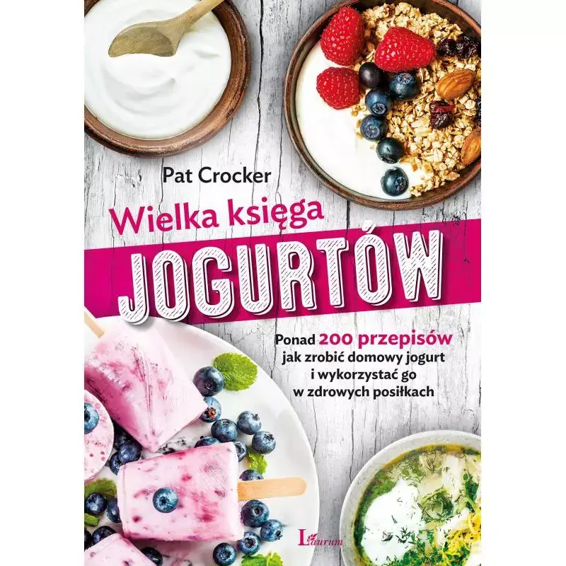 Promocja WIELKA KSIĘGA JOGURTÓW PONAD 200 PRZEPISÓW JAK ZROBIĆ DOMOWY JOGURT I WYKORZYSTAĆ GO W ZDROWYCH POSIŁKACH PAT CROCKER