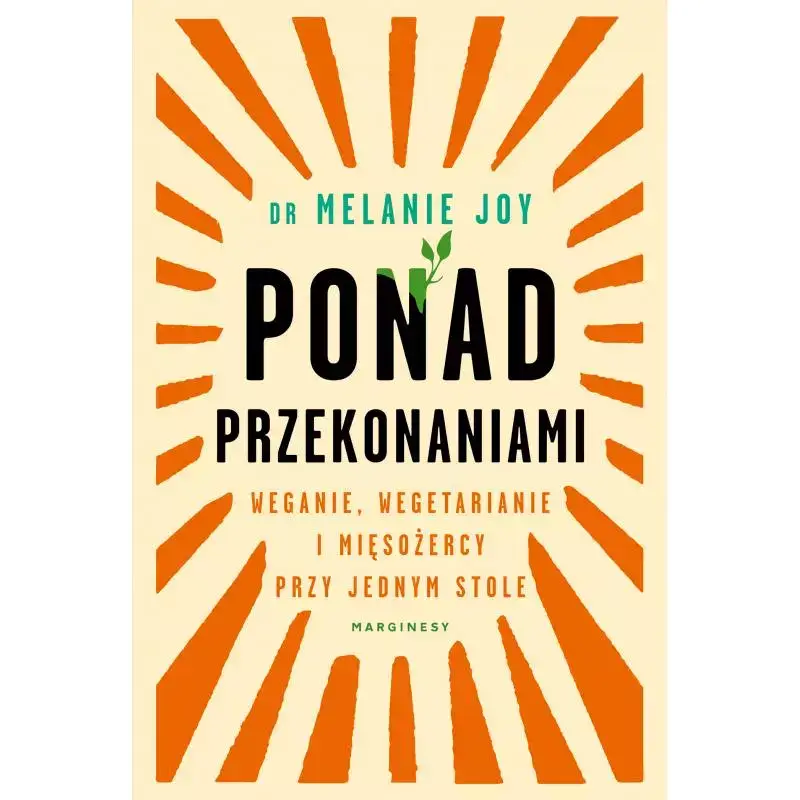 PONAD PRZEKONANIAMI. WEGANIE, WEGETARIANIE I MIĘSOŻERCY PRZY JEDNYM STOLE Ekspresowa dostawa