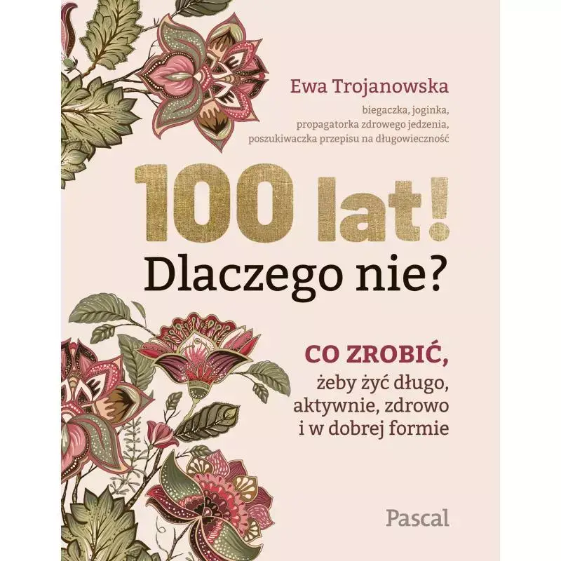 100 LAT! DLACZEGO NIE? CO ZROBIĆ, ŻEBY ŻYĆ DŁUGO, AKTYWNIE, ZDROWO I W DOBREJ FORMIE Promocja