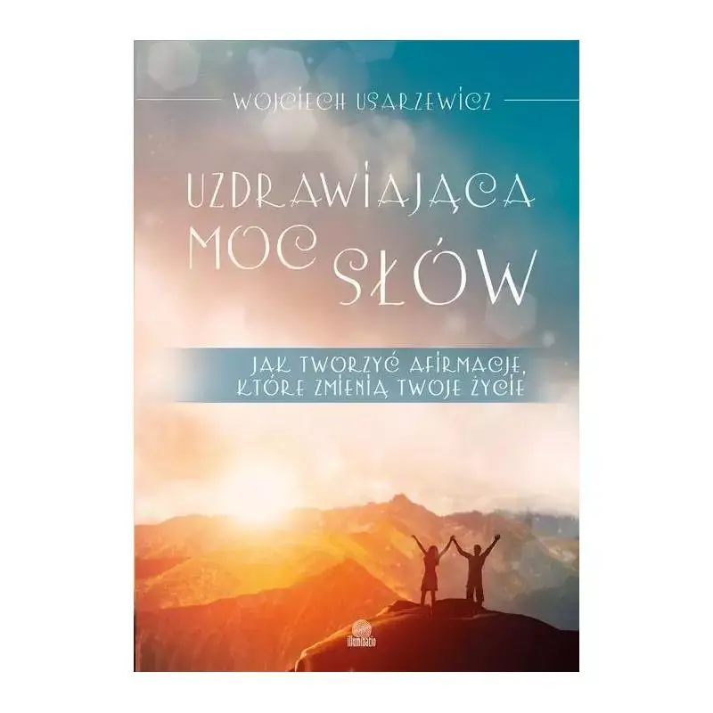 UZDRAWIAJĄCA MOC SŁÓW. JAK TWORZYĆ AFIRMACJE, KTÓRE ZMIENIĄ TWOJE ŻYCIE Tani