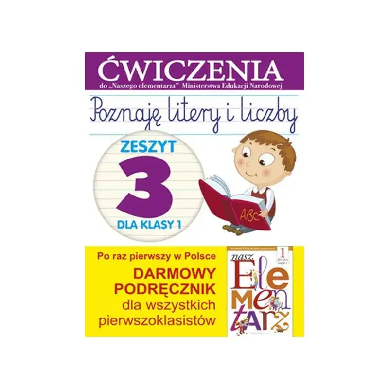 POZNAJĘ LITERY I LICZBY. ZESZYT 3 DLA KLASY 1. ĆWICZENIA DO NASZEGO ELEMENTARZA Zamów teraz