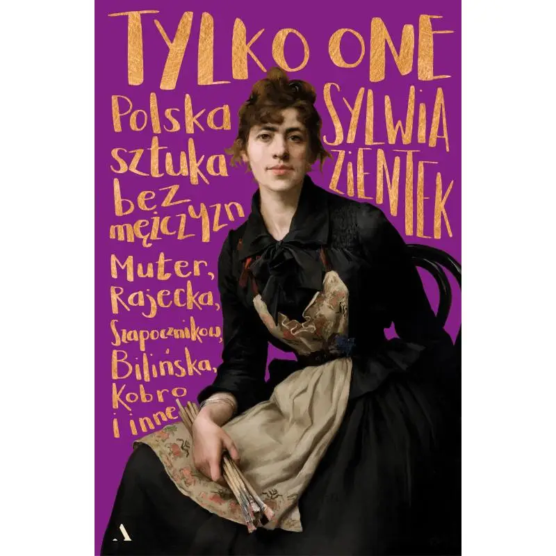 TYLKO ONE. POLSKA SZTUKA BEZ MĘŻCZYZN Ograniczona ilość