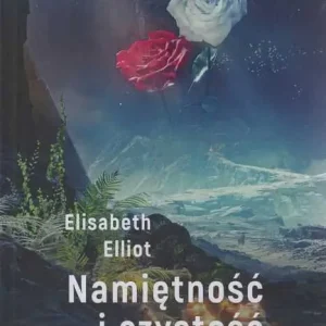 Tylko dziś NAMIĘTNOŚĆ I CZYSTOŚĆ(Elizabeth Elliot)