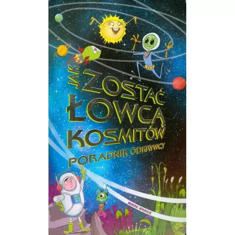 JAK ZOSTAĆ ŁOWCĄ KOSMITÓW. PORADNIK ODKRYWCY Najlepsza cena