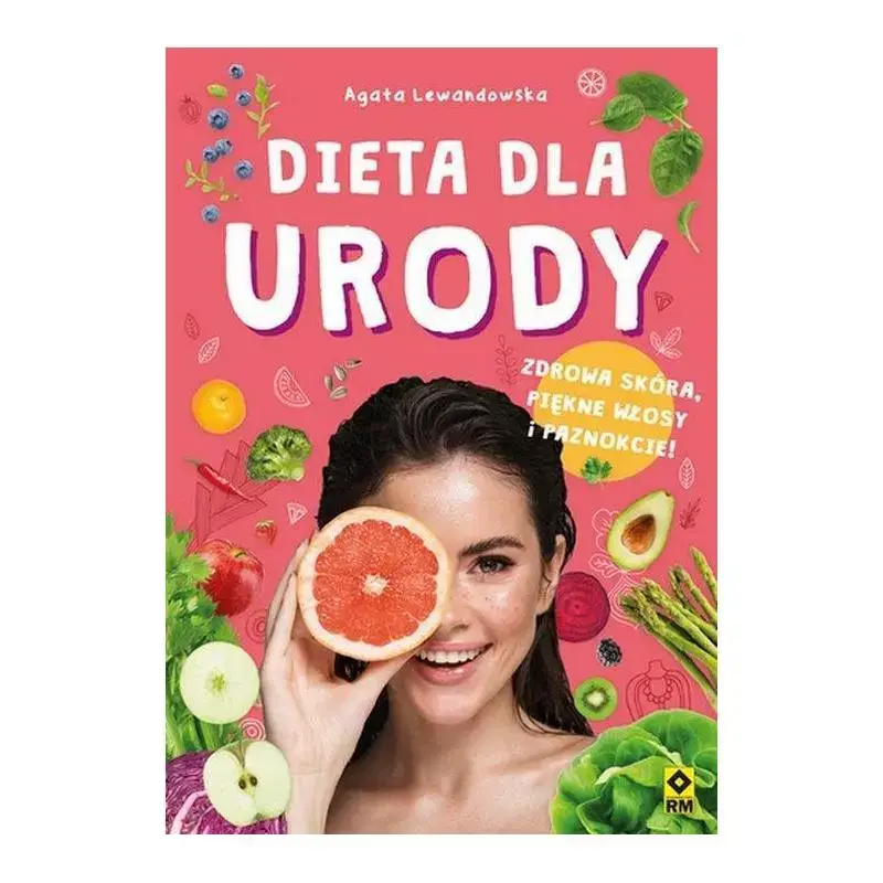 DIETA DLA URODY. ZDROWA SKÓRA, PIĘKNE WŁOSY I PAZNOKCIE! Nowy