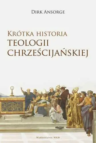 Wysoka jakość KRÓTKA HISTORIA TEOLOGII CHRZEŚCIJAŃSKIEJ(Dirk Ansorge)
