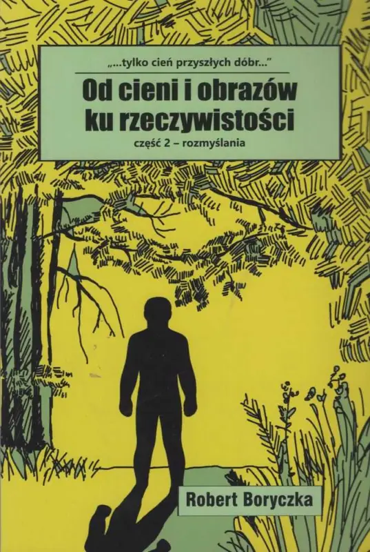 Szybka dostawa OD CIENI I OBRAZÓW KU RZECZYWISTOŚCI. Część 2 rozmyślania(Robert Boryczka)