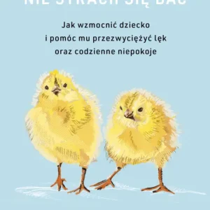 Bezpieczne zakupy Nie strach się bać. Jak wzmocnić dziecko i pomóc mu przezwyciężyć lęk i codzienne niepokoje