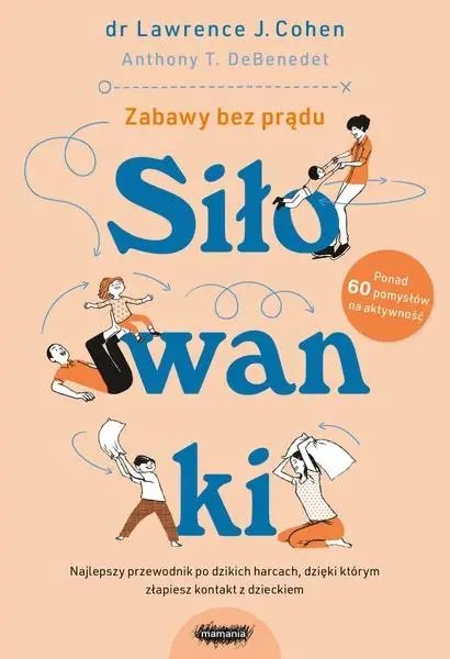 Ekspresowa dostawa Siłowanki. Najlepszy przewodnik po dzikich harcach, dzięki którym złapiesz kontakt z dzieckiem