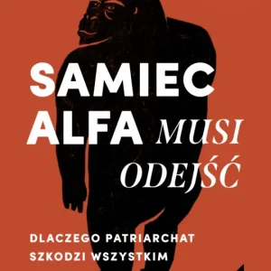 Samiec alfa musi odejść. Dlaczego patriarchat szkodzi wszystkim Ostatnie sztuki
