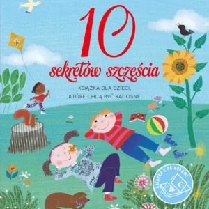 10 sekretów szczęścia. Książka dla dzieci, które chcą być radosne Szybka wysyłka