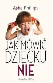 JAK MÓWIĆ DZIECKU „NIE”Asha Phillips Popularny