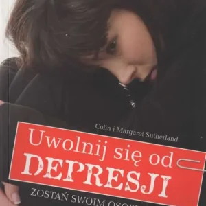 Bezpieczne zakupy UWOLNIJ SIĘ OD DEPRESJI. Zostań swoim osobistym terapeutą(Colin i Margaret Sutherland)