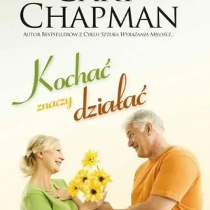 KOCHAĆ ZNACZY DZIAŁAĆ(Gary Chapman) Tani