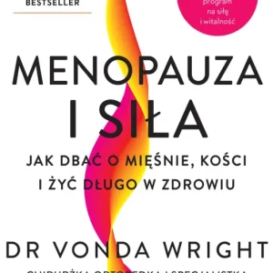 Menopauza i siła. Jak dbać o mięśnie, kości i żyć długo w zdrowiu Cena promocyjna