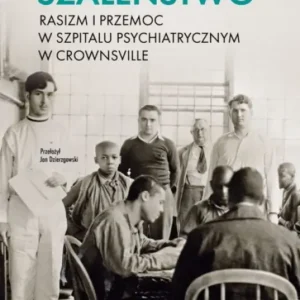 Szaleństwo. Rasizm i przemoc w szpitalu psychiatrycznym w Crownsville Niska cena