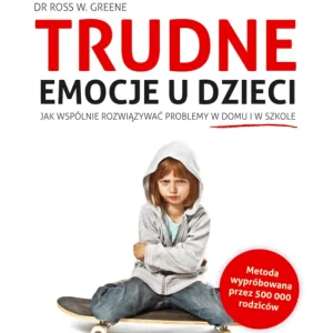 Trudne emocje u dzieci. Jak wspólnie rozwiązywać problemy w domu i w szkole Hit sprzedaży