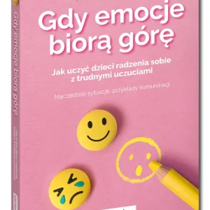 Nie przegap Gdy emocje biorą górę. Jak uczyć dzieci radzenia sobie z trudnymi uczuciami